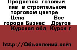 Продается  готовый  пав. в строительном торговом центре. › Цена ­ 7 000 000 - Все города Бизнес » Другое   . Курская обл.,Курск г.